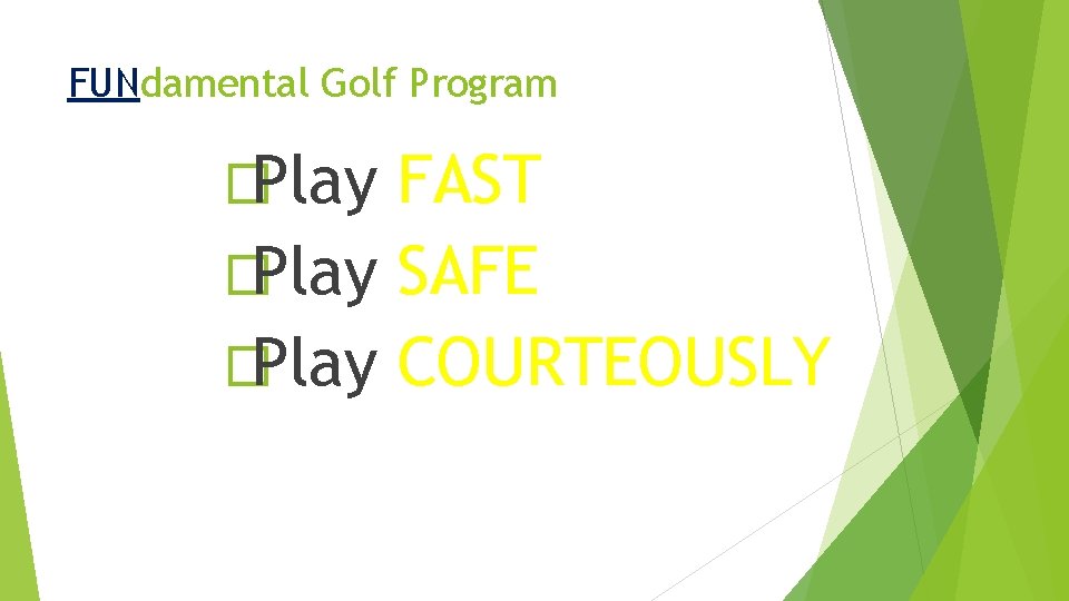 FUNdamental Golf Program �Play FAST �Play SAFE �Play COURTEOUSLY 