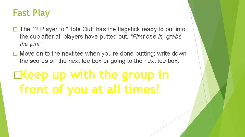 Fast Play � The 1 st Player to “Hole Out” has the flagstick ready