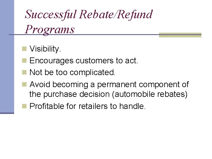 Successful Rebate/Refund Programs n Visibility. n Encourages customers to act. n Not be too