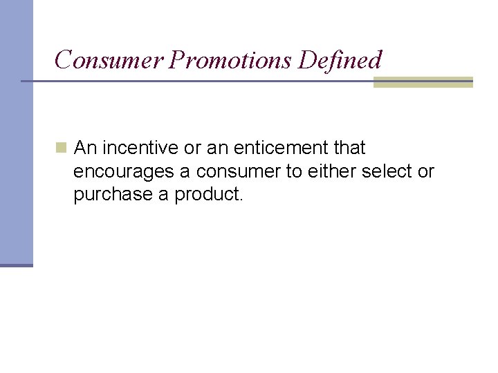 Consumer Promotions Defined n An incentive or an enticement that encourages a consumer to