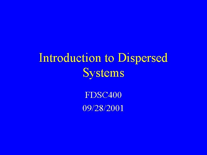 Introduction to Dispersed Systems FDSC 400 09/28/2001 