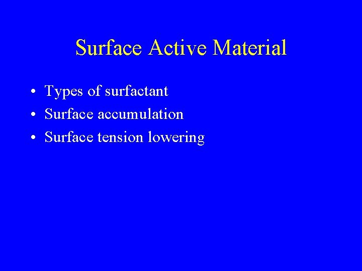 Surface Active Material • Types of surfactant • Surface accumulation • Surface tension lowering