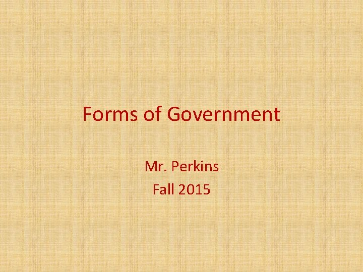 Forms of Government Mr. Perkins Fall 2015 