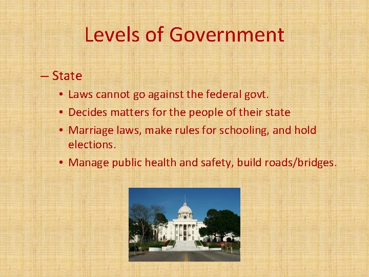 Levels of Government – State • Laws cannot go against the federal govt. •