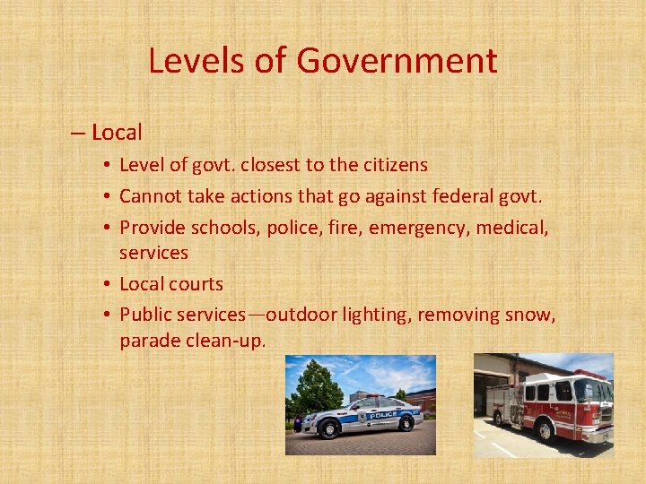 Levels of Government – Local • Level of govt. closest to the citizens •