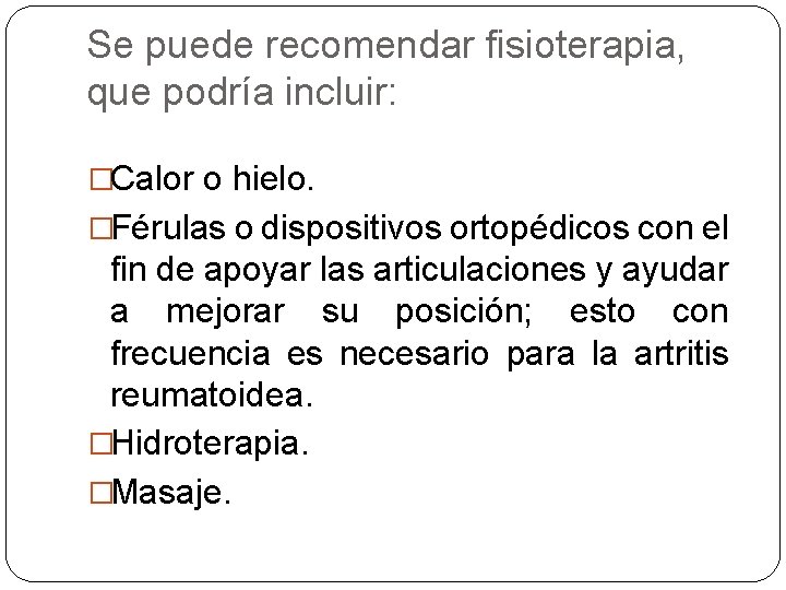 Se puede recomendar fisioterapia, que podría incluir: �Calor o hielo. �Férulas o dispositivos ortopédicos