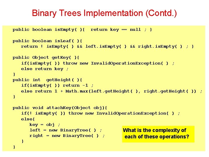 Binary Trees Implementation (Contd. ) public boolean is. Empty( ){ return key == null