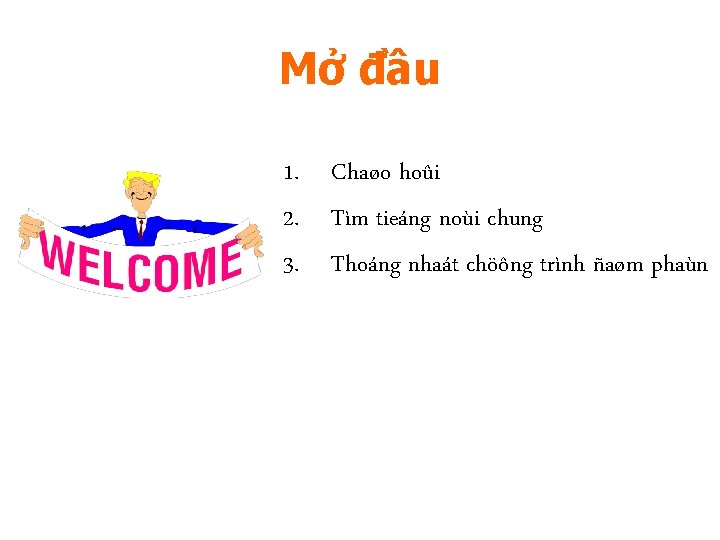 Mở đầu 1. Chaøo hoûi 2. Tìm tieáng noùi chung 3. Thoáng nhaát chöông