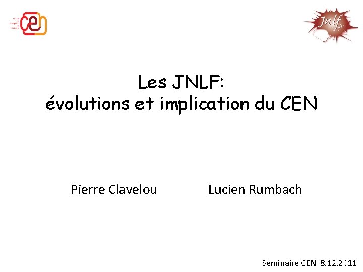 Les JNLF: évolutions et implication du CEN Pierre Clavelou Lucien Rumbach Séminaire CEN 8.