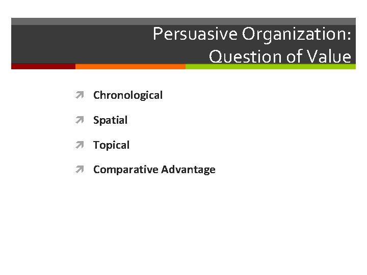 Persuasive Organization: Question of Value Chronological Spatial Topical Comparative Advantage 