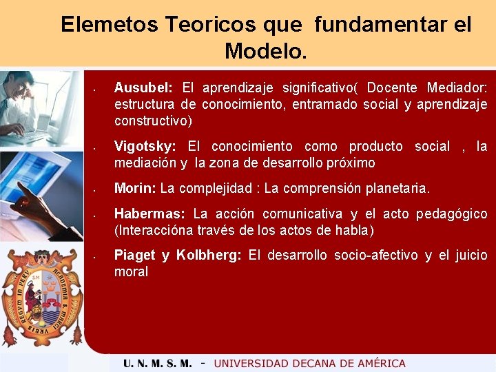 Elemetos Teoricos que fundamentar el Modelo. • • • Ausubel: El aprendizaje significativo( Docente