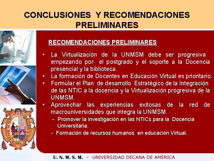 CONCLUSIONES Y RECOMENDACIONES PRELIMINARES • La Virtualización de la UNMSM debe ser progresiva empezando