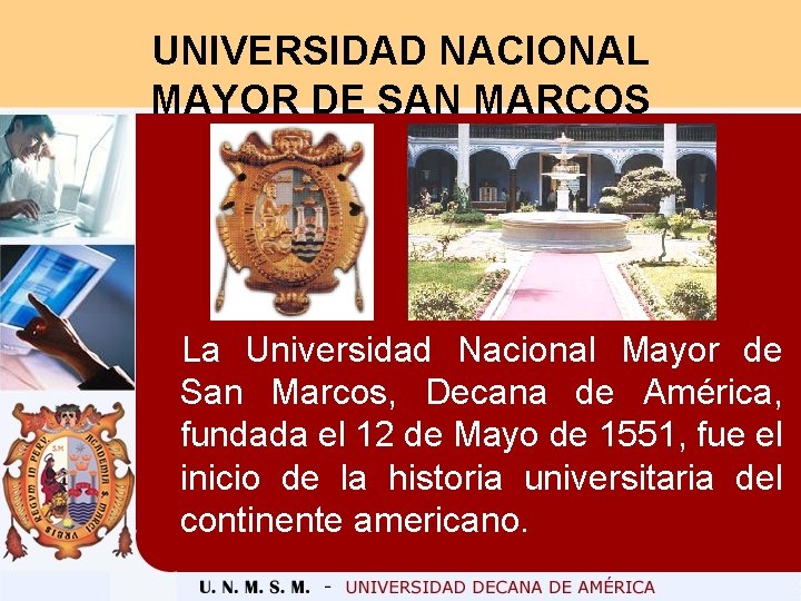 UNIVERSIDAD NACIONAL MAYOR DE SAN MARCOS La Universidad Nacional Mayor de San Marcos, Decana