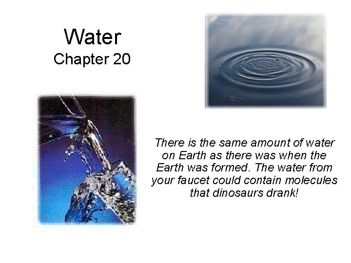 Water Chapter 20 There is the same amount of water on Earth as there