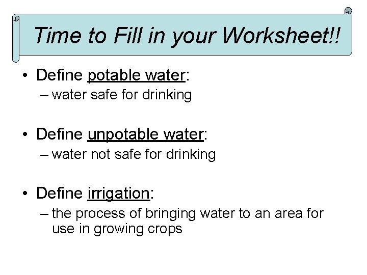 Time to Fill in your Worksheet!! • Define potable water: – water safe for