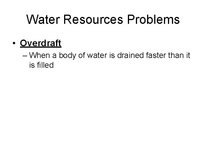 Water Resources Problems • Overdraft – When a body of water is drained faster