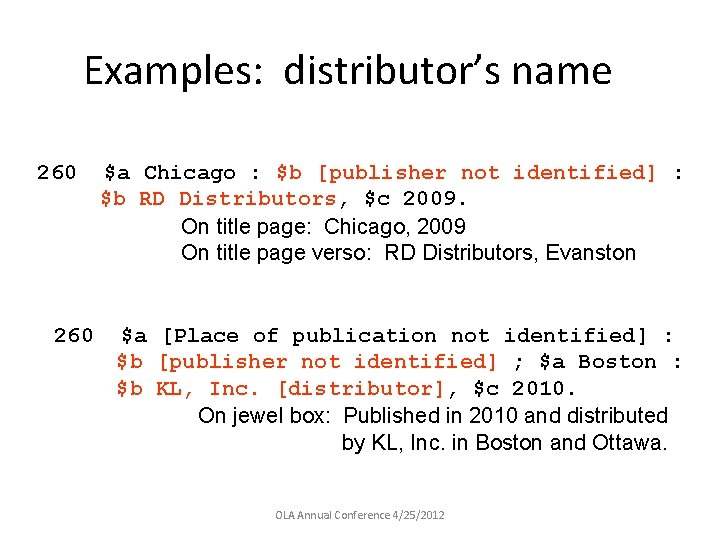 Examples: distributor’s name 260 $a Chicago : $b [publisher not identified] : $b RD