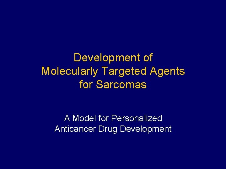 Development of Molecularly Targeted Agents for Sarcomas A Model for Personalized Anticancer Drug Development