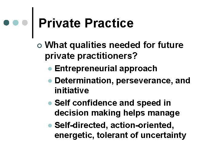 Private Practice ¢ What qualities needed for future private practitioners? Entrepreneurial approach l Determination,