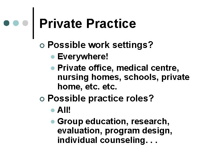 Private Practice ¢ Possible work settings? Everywhere! l Private office, medical centre, nursing homes,