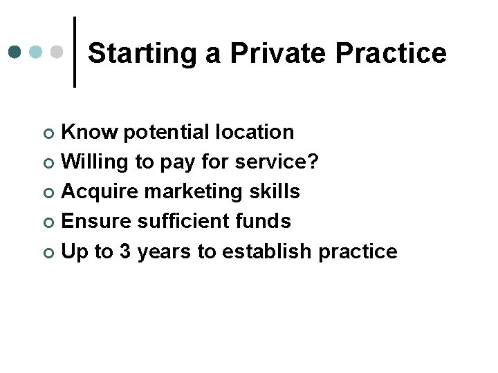 Starting a Private Practice Know potential location ¢ Willing to pay for service? ¢
