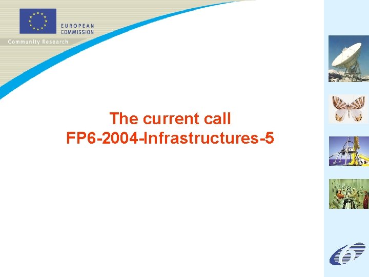 The current call FP 6 -2004 -Infrastructures-5 