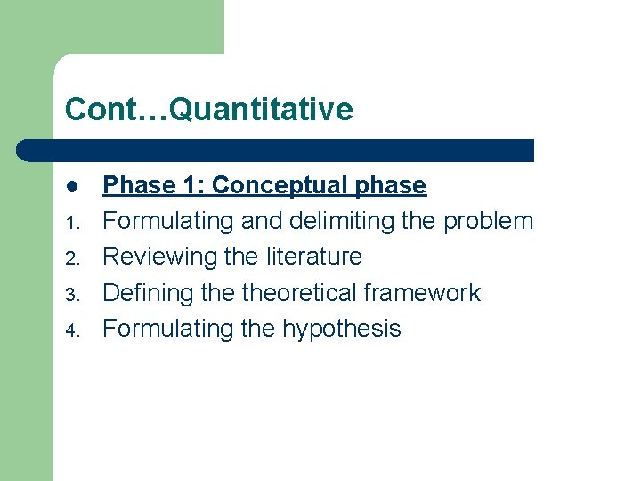 Cont…Quantitative l 1. 2. 3. 4. Phase 1: Conceptual phase Formulating and delimiting the