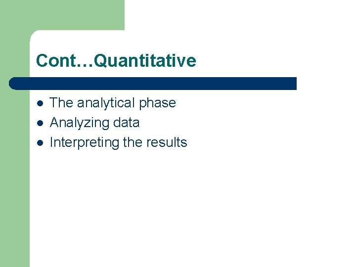 Cont…Quantitative l l l The analytical phase Analyzing data Interpreting the results 