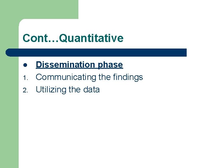 Cont…Quantitative l 1. 2. Dissemination phase Communicating the findings Utilizing the data 