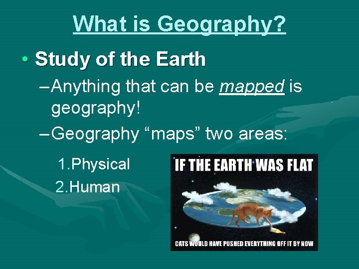 What is Geography? • Study of the Earth – Anything that can be mapped