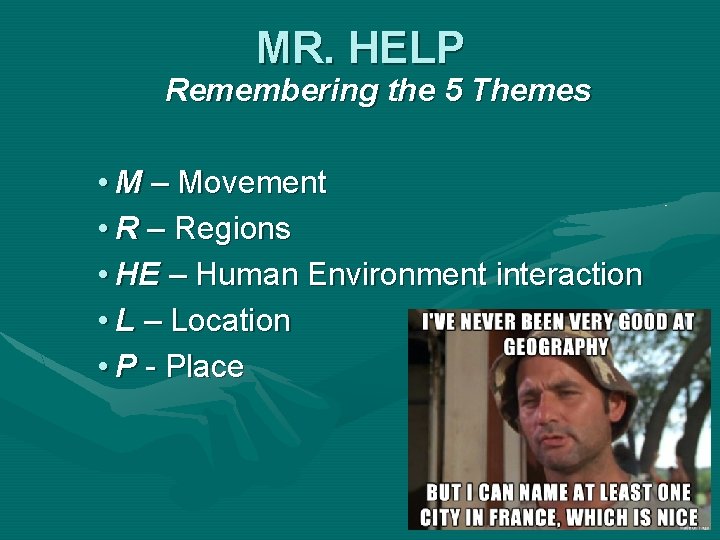 MR. HELP Remembering the 5 Themes • M – Movement • R – Regions