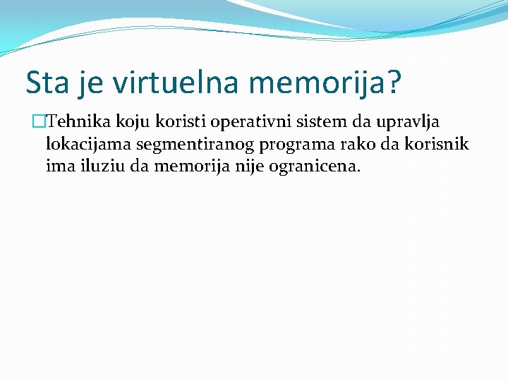 Sta je virtuelna memorija? �Tehnika koju koristi operativni sistem da upravlja lokacijama segmentiranog programa