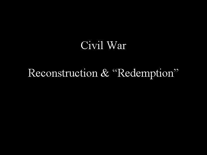 Civil War Reconstruction & “Redemption” 