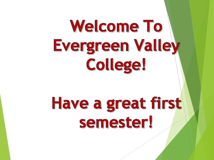 Welcome To Evergreen Valley College! Have a great first semester! 
