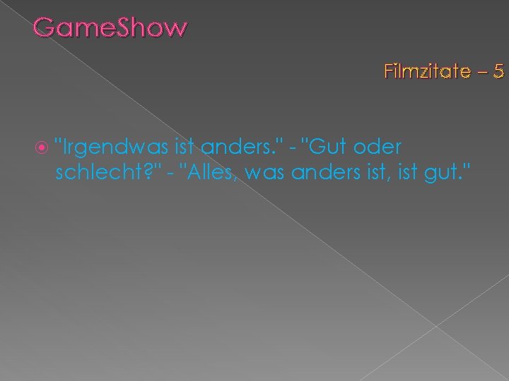 Game. Show Filmzitate – 5 "Irgendwas ist anders. " - "Gut oder schlecht? "