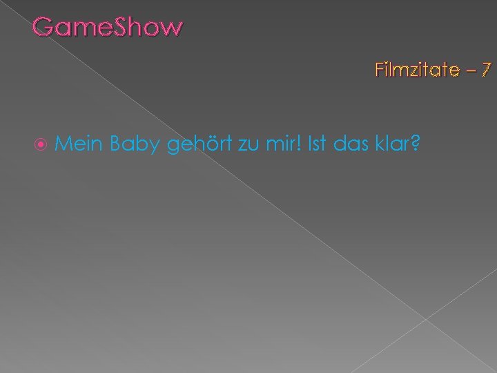 Game. Show Filmzitate – 7 Mein Baby gehört zu mir! Ist das klar? 