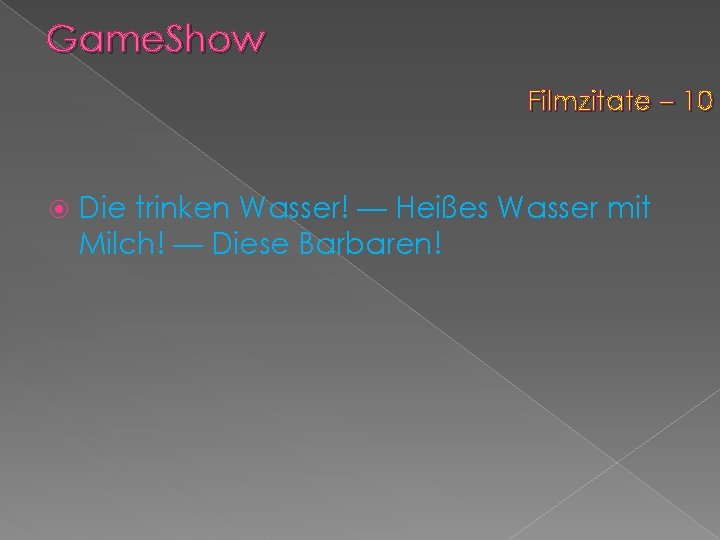 Game. Show Filmzitate – 10 Die trinken Wasser! — Heißes Wasser mit Milch! —