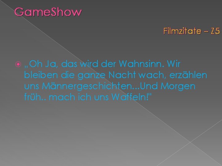 Game. Show Filmzitate – Z 5 „Oh Ja, das wird der Wahnsinn. Wir bleiben