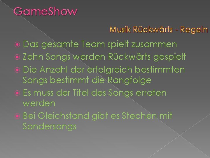 Game. Show Musik Rückwärts - Regeln Das gesamte Team spielt zusammen Zehn Songs werden