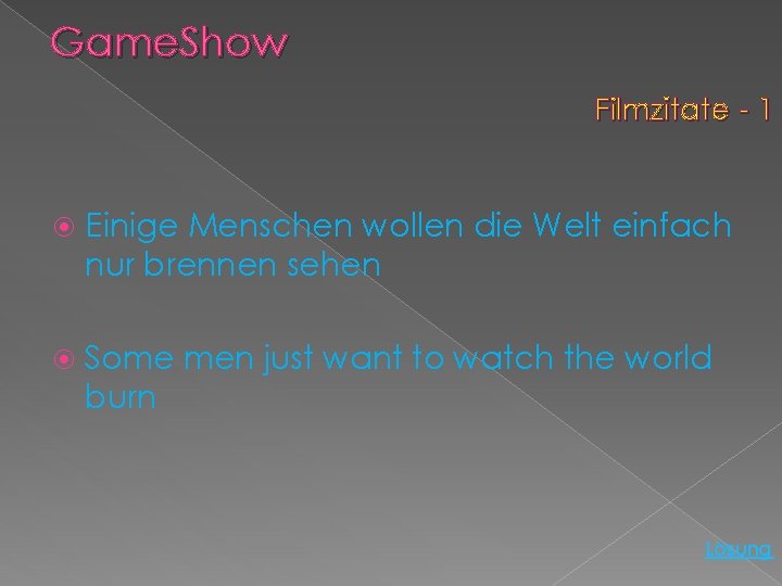 Game. Show Filmzitate - 1 Einige Menschen wollen die Welt einfach nur brennen sehen