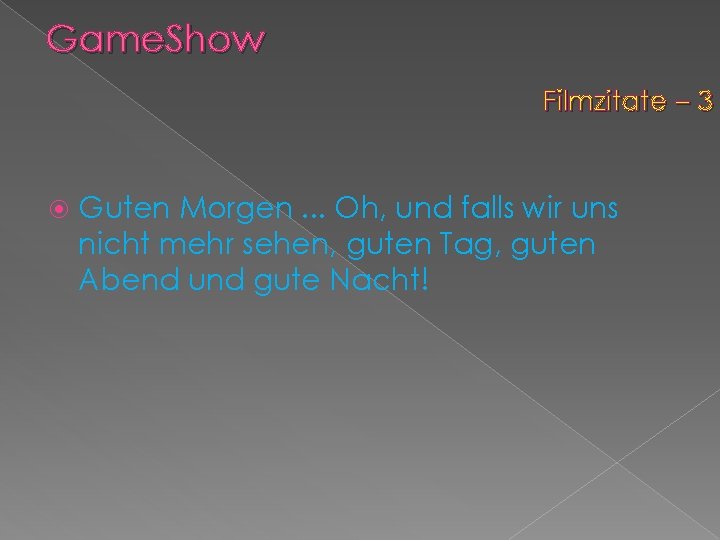 Game. Show Filmzitate – 3 Guten Morgen. . . Oh, und falls wir uns