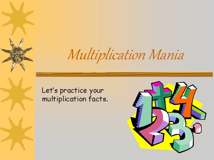 Multiplication Mania Let’s practice your multiplication facts. 