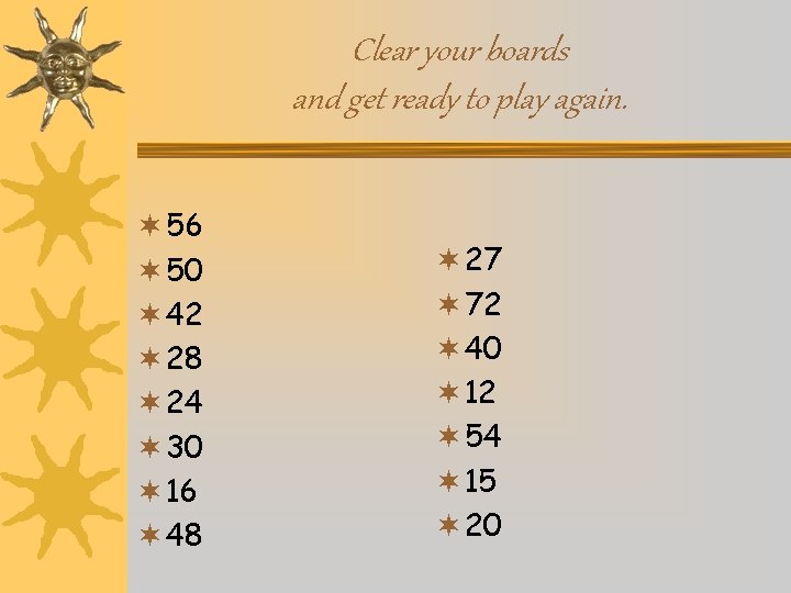 Clear your boards and get ready to play again. ¬ 56 ¬ 50 ¬