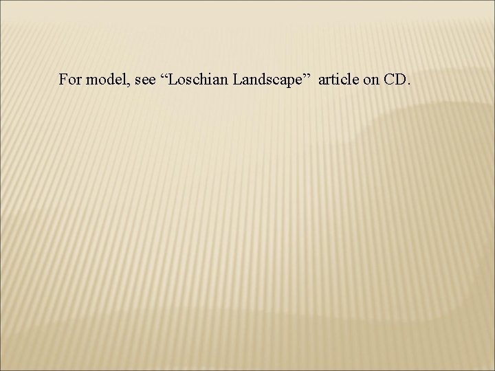 For model, see “Loschian Landscape” article on CD. 