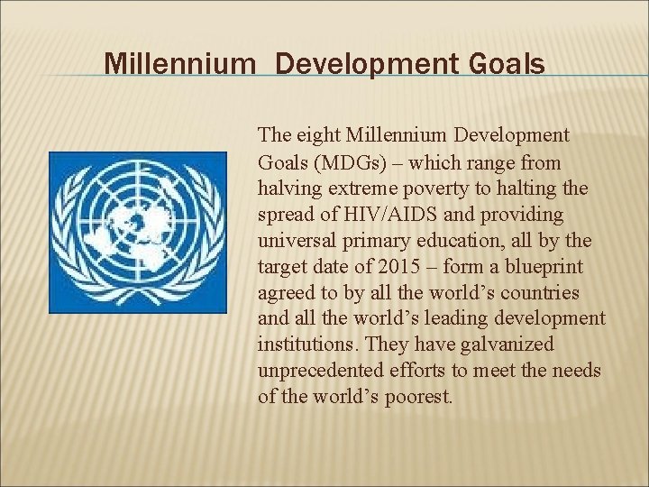 Millennium Development Goals The eight Millennium Development Goals (MDGs) – which range from halving