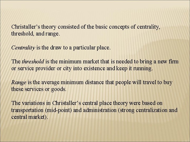 Christaller’s theory consisted of the basic concepts of centrality, threshold, and range. Centrality is