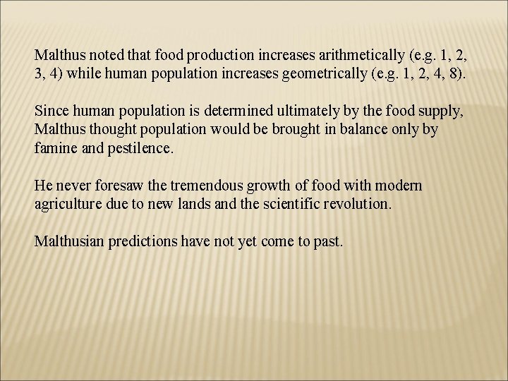 Malthus noted that food production increases arithmetically (e. g. 1, 2, 3, 4) while