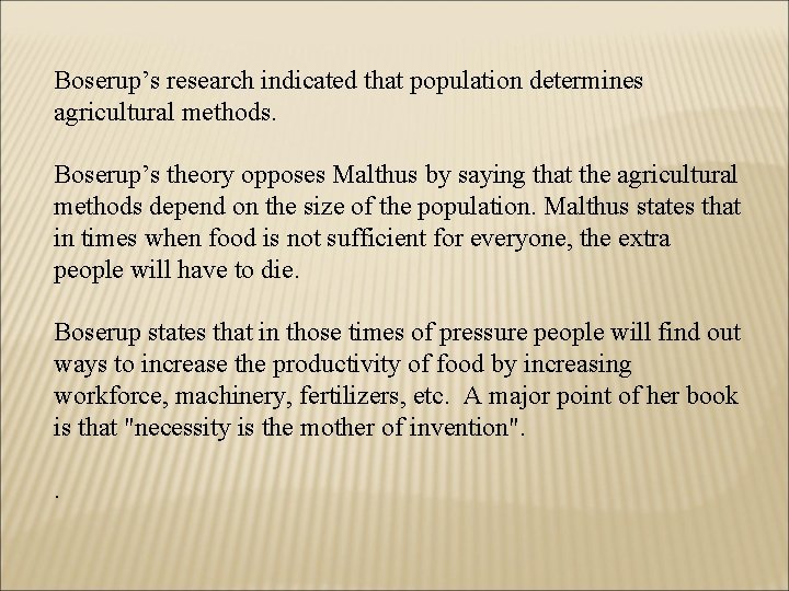 Boserup’s research indicated that population determines agricultural methods. Boserup’s theory opposes Malthus by saying