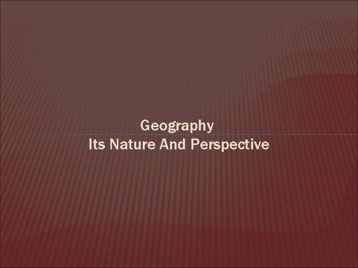 Geography Its Nature And Perspective 