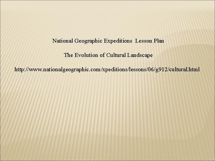 National Geographic Expeditions Lesson Plan The Evolution of Cultural Landscape http: //www. nationalgeographic. com/xpeditions/lessons/06/g